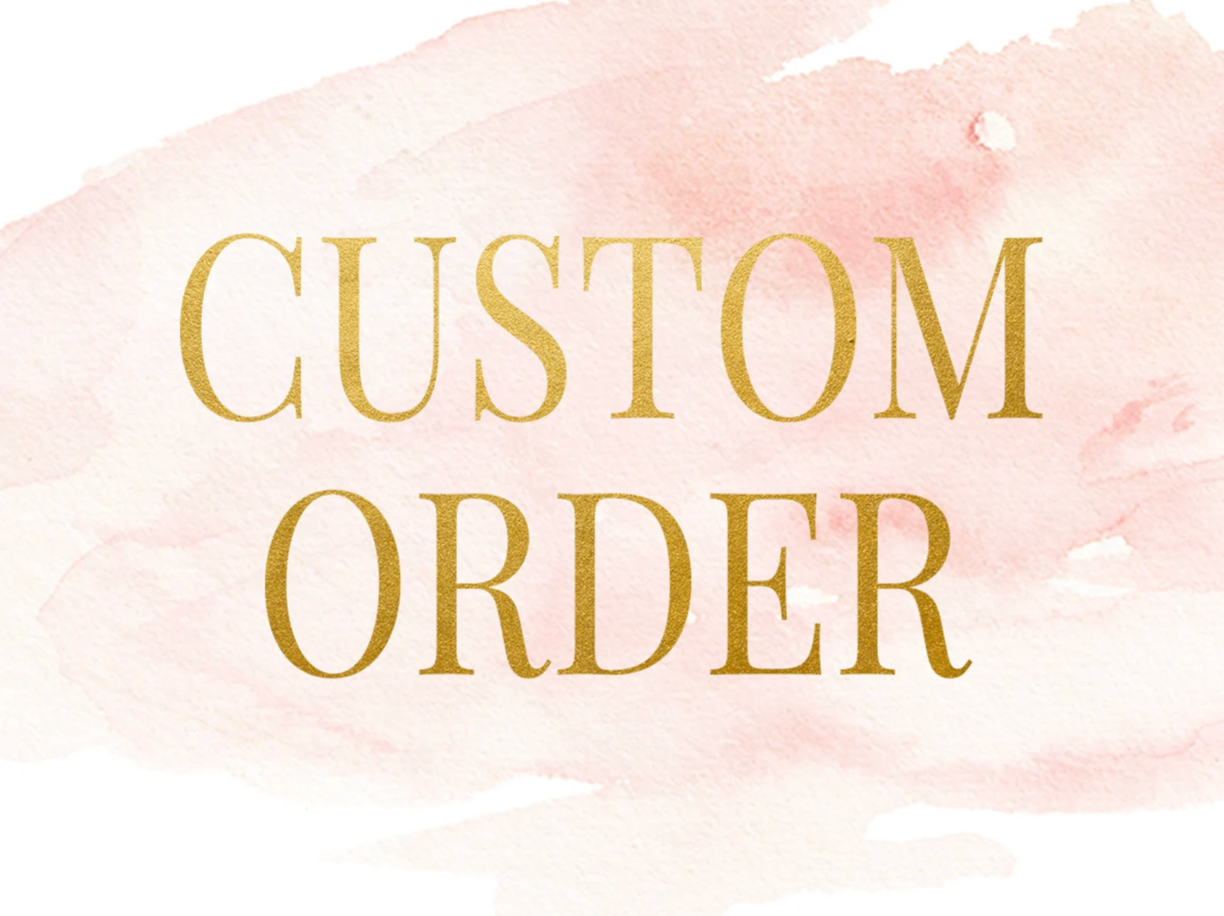 CUSTOM ORDERS ALWAYS WELCOME (ORDER HERE)