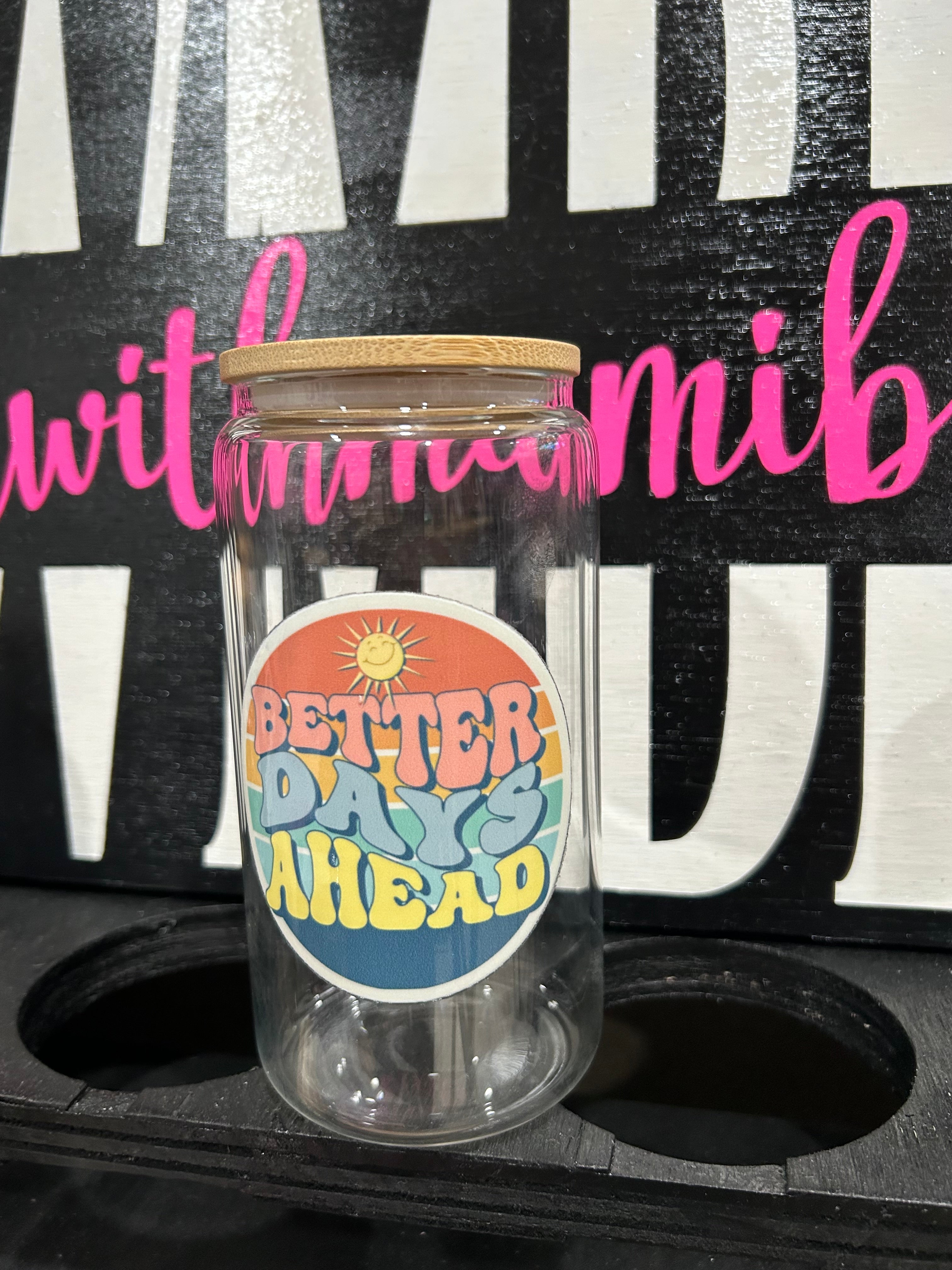 Better Days Ahead 16oz glass cup