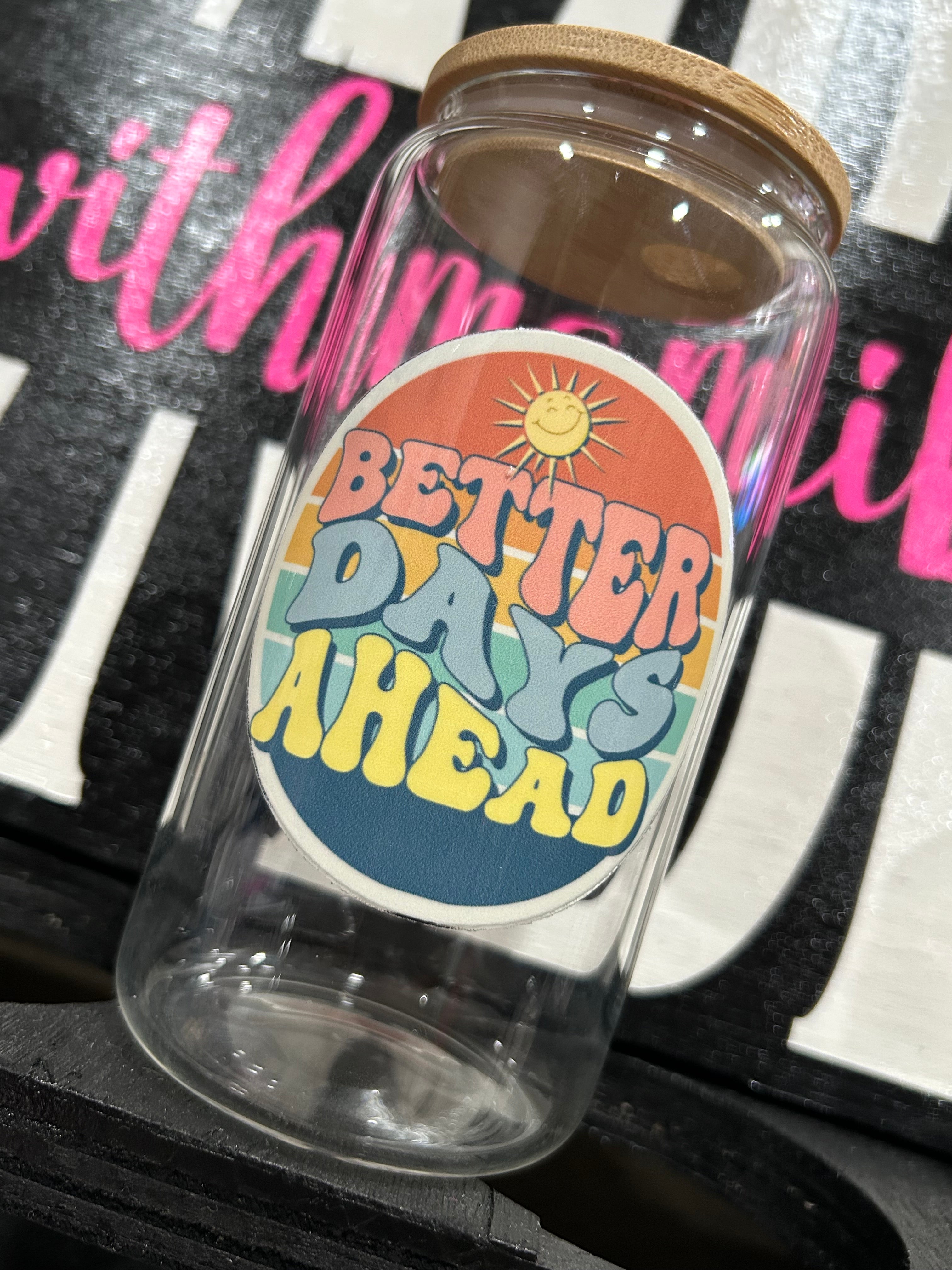 Better Days Ahead 16oz glass cup