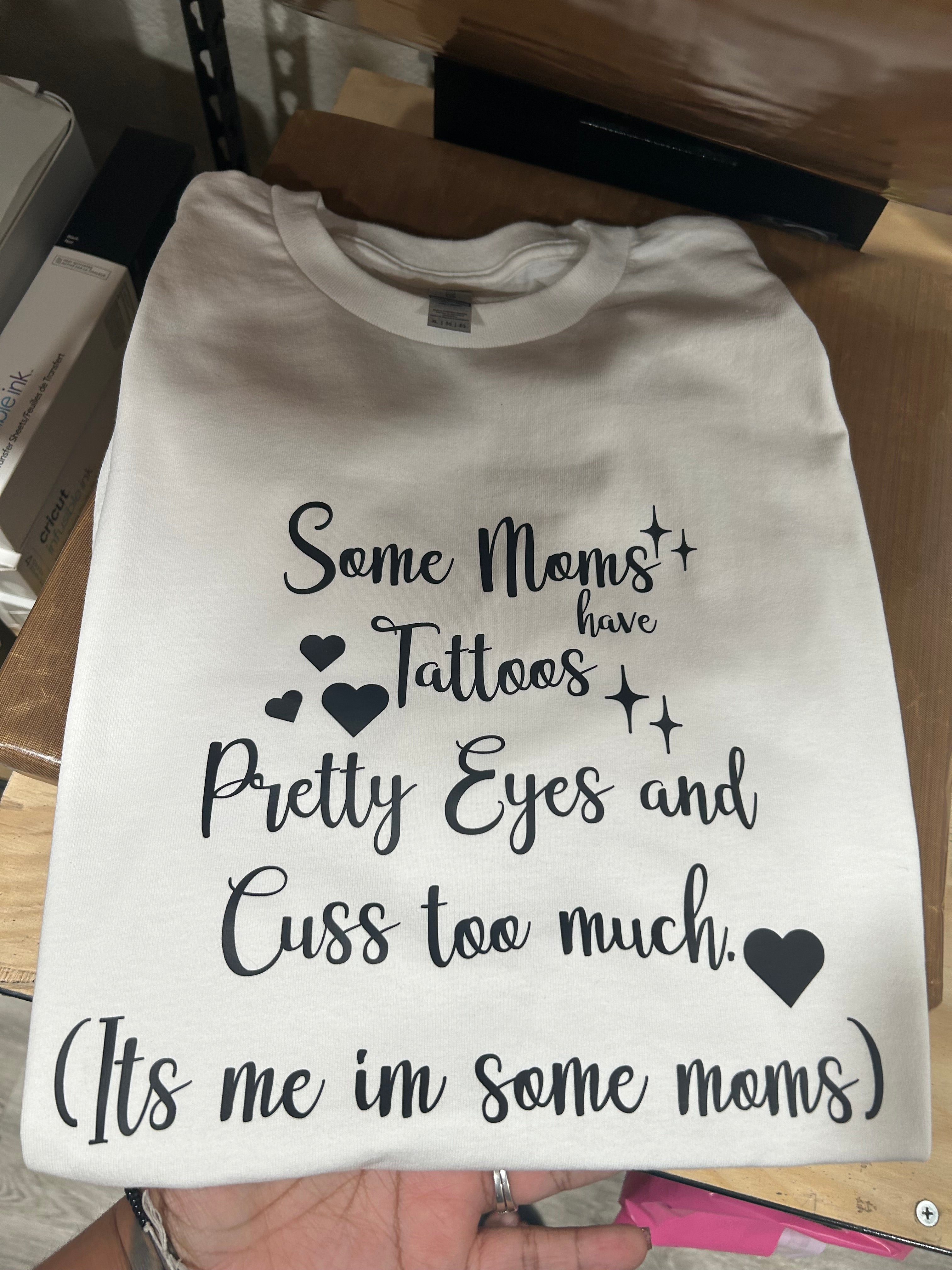 Some Moms have Pretty Eyes and Cuss too much Shirt