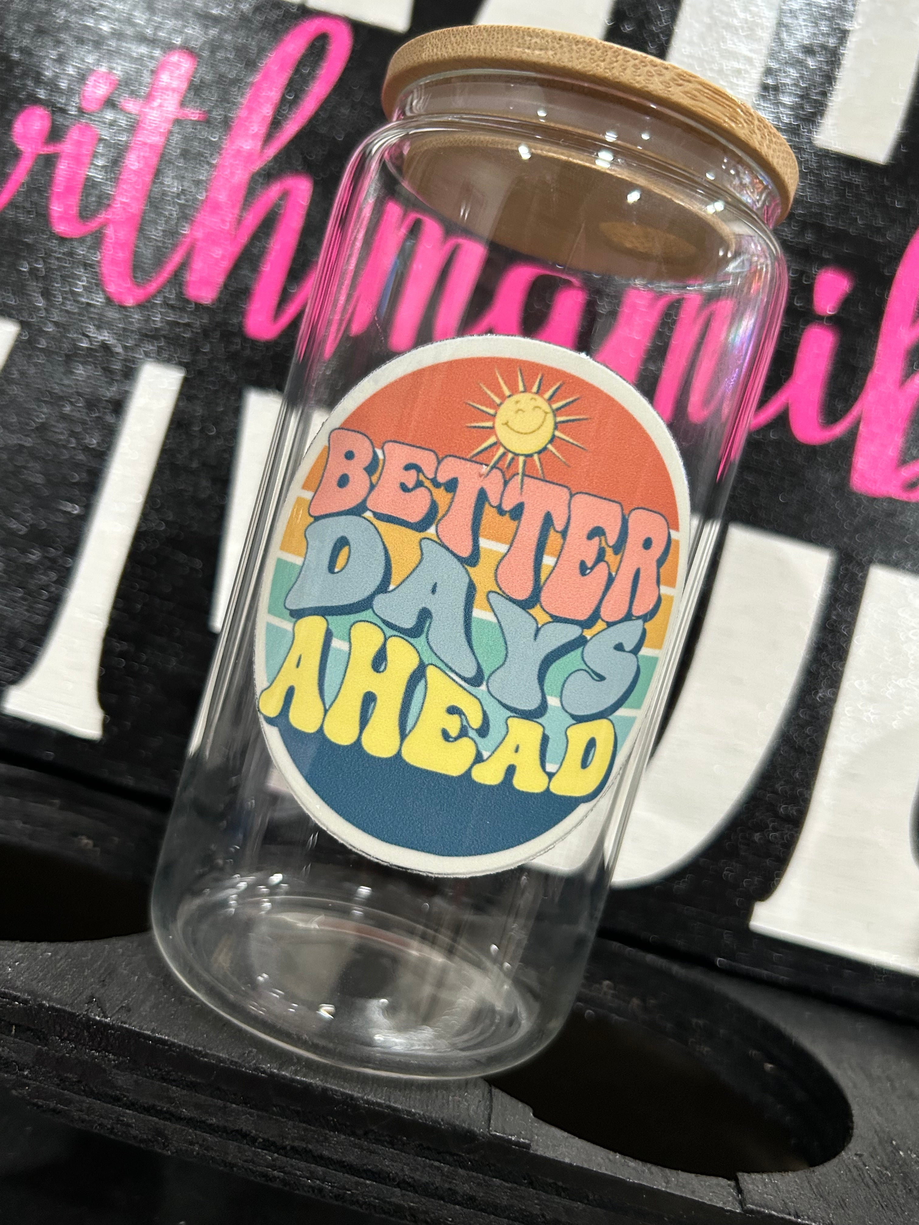Better Days Ahead 16oz glass cup